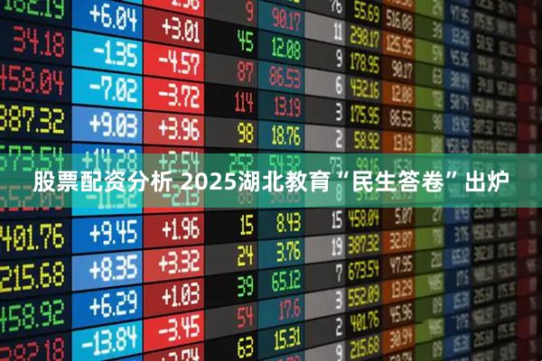 股票配资分析 2025湖北教育“民生答卷”出炉